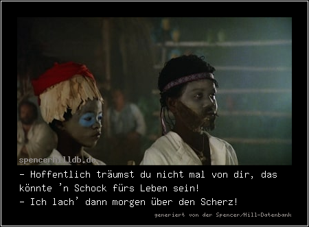 - Hoffentlich träumst du nicht mal von dir, das könnte 'n Schock fürs Leben sein! 
- Ich lach' dann morgen über den Scherz!