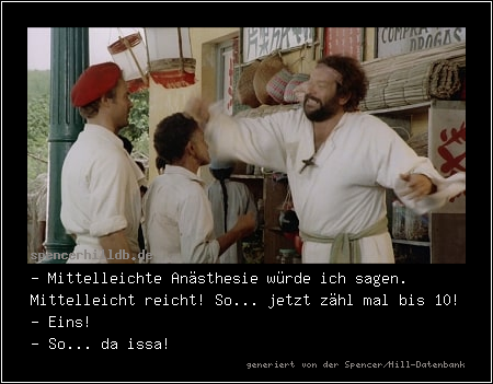
- Mittelleichte Anästhesie würde ich sagen. Mittelleicht reicht! So... jetzt zähl mal bis 10!
- Eins!
- So... da issa!