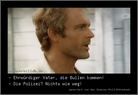- Ehrwürdiger Vater, die Bullen kommen!
- Die Polizei? Nichts wie weg!