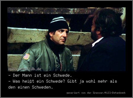 - Der Mann ist ein Schwede.
- Was heißt ein Schwede? Gibt ja wohl mehr als den einen Schweden.