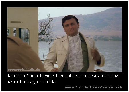 Nun lass' den Garderobenwechsel Kamerad, so lang dauert das gar nicht.