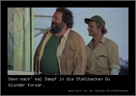 Dann mach' mal Dampf in die Stahlbacken Du blonder Korsar.
