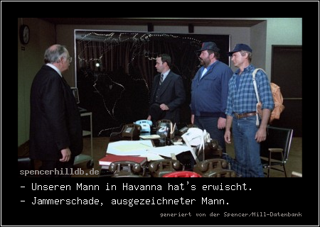 - Unseren Mann in Havanna hat's erwischt.
- Jammerschade, ausgezeichneter Mann.