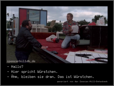 - Hallo?
- Hier spricht Würstchen.
- Ähm, bleiben sie dran. Das ist Würstchen.