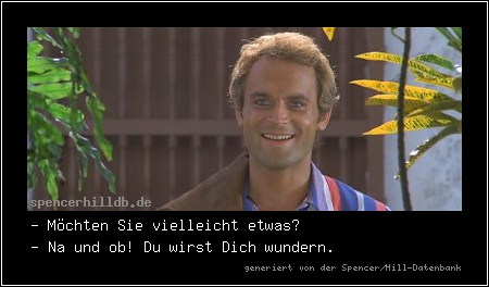 - Möchten Sie vielleicht etwas?
- Na und ob! Du wirst Dich wundern.