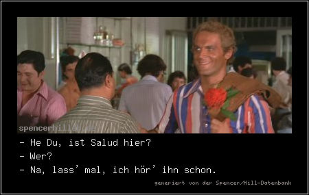 - He Du, ist Salud hier?
- Wer?
- Na, lass' mal, ich hör' ihn schon.