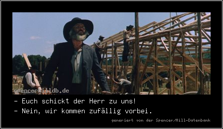 - Euch schickt der Herr zu uns!
- Nein, wir kommen zufällig vorbei.