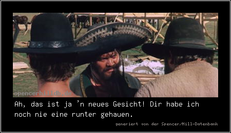 Ah, das ist ja 'n neues Gesicht! Dir habe ich noch nie eine runter gehauen.