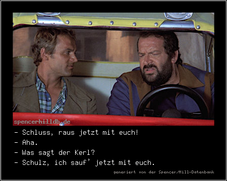 - Schluss, raus jetzt mit euch!
- Aha.
- Was sagt der Kerl?
- Schulz, ich sauf' jetzt mit euch.