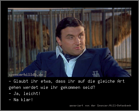 - Glaubt ihr etwa, dass ihr auf die gleiche Art gehen werdet wie ihr gekommen seid?
- Ja, leicht!
- Na klar!