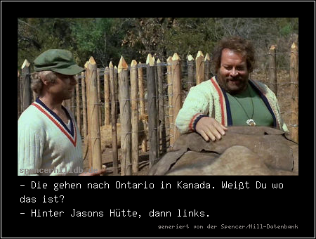 - Die gehen nach Ontario in Kanada. Weißt Du wo das ist?
- Hinter Jasons Hütte, dann links.