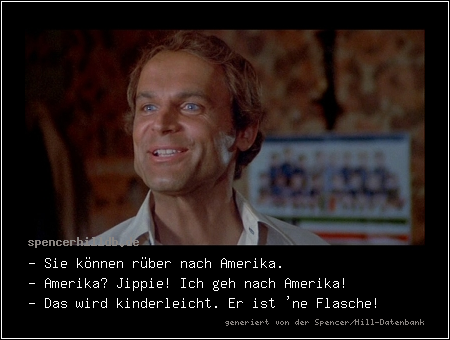 - Sie können rüber nach Amerika.
- Amerika? Jippie! Ich geh nach Amerika!
- Das wird kinderleicht. Er ist 'ne Flasche!