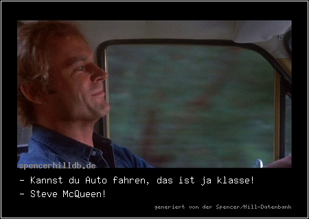 - Kannst du Auto fahren, das ist ja klasse!
- Steve McQueen!