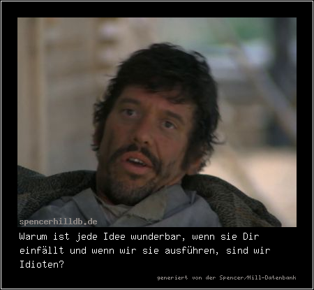 Warum ist jede Idee wunderbar, wenn sie Dir einfällt und wenn wir sie ausführen, sind wir Idioten?