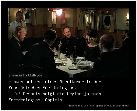 - Auch selten, einen Amerikaner in der französischen Fremdenlegion.
- Ja! Deshalb heißt die Legion ja auch Fremdenlegion, Captain.

